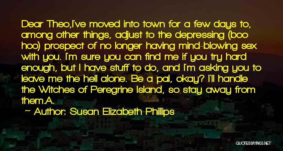 Susan Elizabeth Phillips Quotes: Dear Theo,i've Moved Into Town For A Few Days To, Among Other Things, Adjust To The Depressing (boo Hoo) Prospect