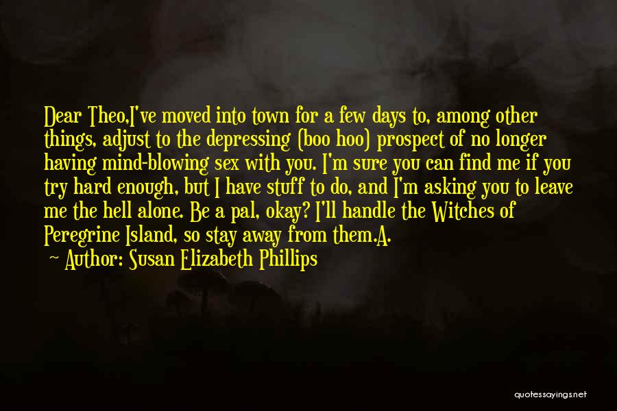 Susan Elizabeth Phillips Quotes: Dear Theo,i've Moved Into Town For A Few Days To, Among Other Things, Adjust To The Depressing (boo Hoo) Prospect