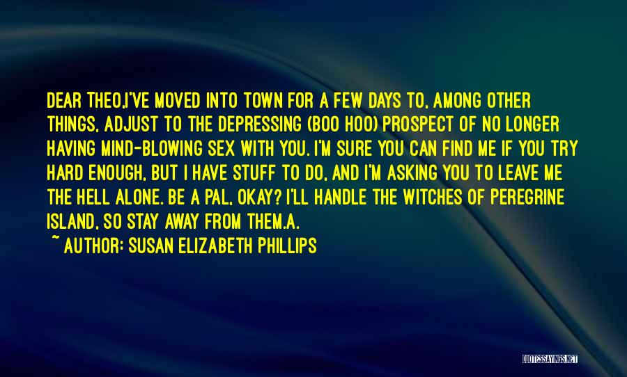 Susan Elizabeth Phillips Quotes: Dear Theo,i've Moved Into Town For A Few Days To, Among Other Things, Adjust To The Depressing (boo Hoo) Prospect