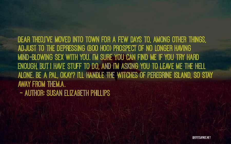 Susan Elizabeth Phillips Quotes: Dear Theo,i've Moved Into Town For A Few Days To, Among Other Things, Adjust To The Depressing (boo Hoo) Prospect
