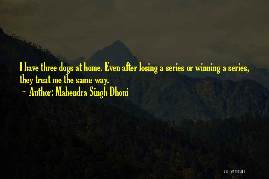 Mahendra Singh Dhoni Quotes: I Have Three Dogs At Home. Even After Losing A Series Or Winning A Series, They Treat Me The Same