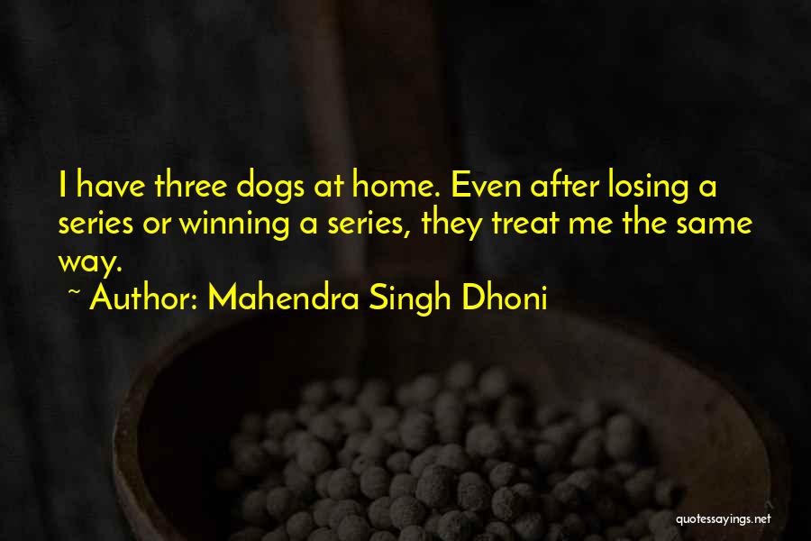 Mahendra Singh Dhoni Quotes: I Have Three Dogs At Home. Even After Losing A Series Or Winning A Series, They Treat Me The Same