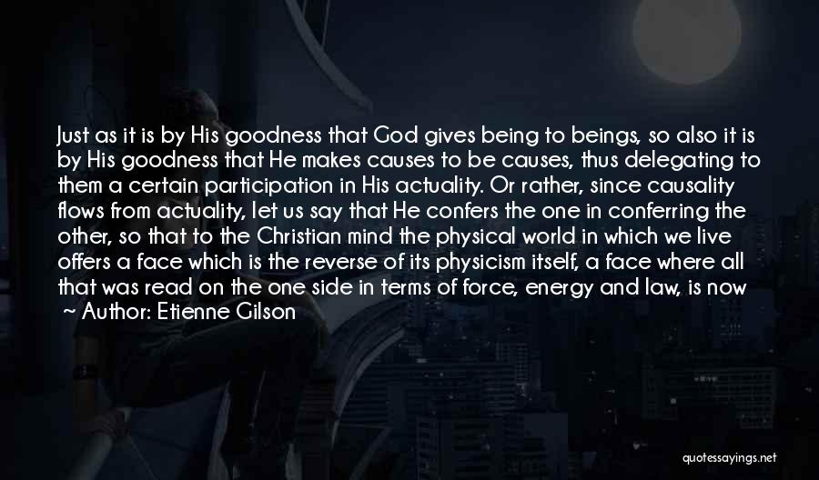 Etienne Gilson Quotes: Just As It Is By His Goodness That God Gives Being To Beings, So Also It Is By His Goodness