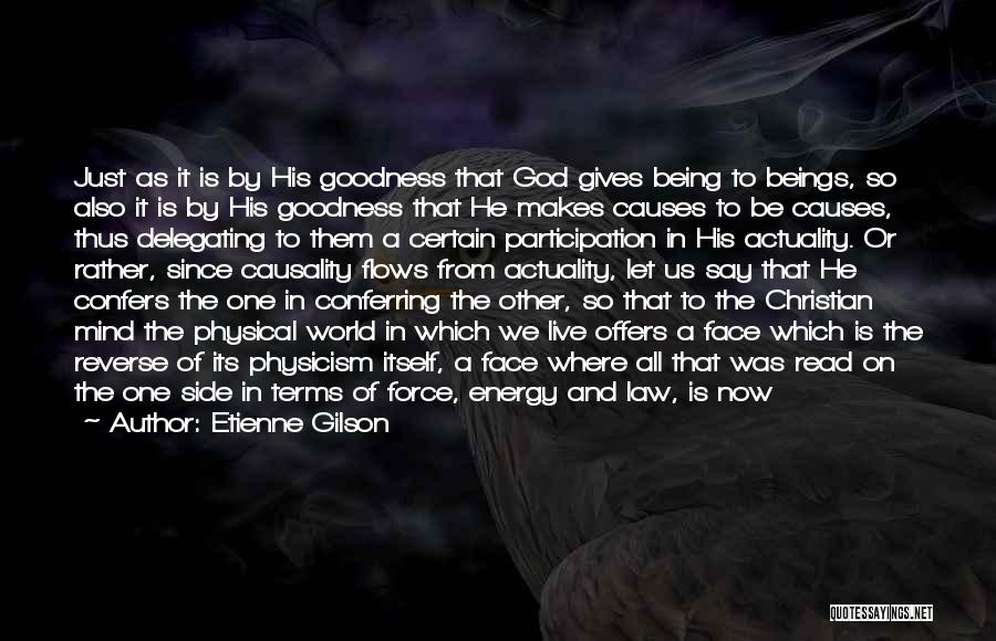 Etienne Gilson Quotes: Just As It Is By His Goodness That God Gives Being To Beings, So Also It Is By His Goodness