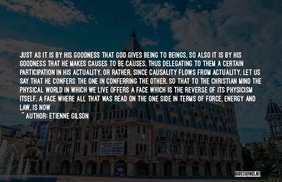 Etienne Gilson Quotes: Just As It Is By His Goodness That God Gives Being To Beings, So Also It Is By His Goodness