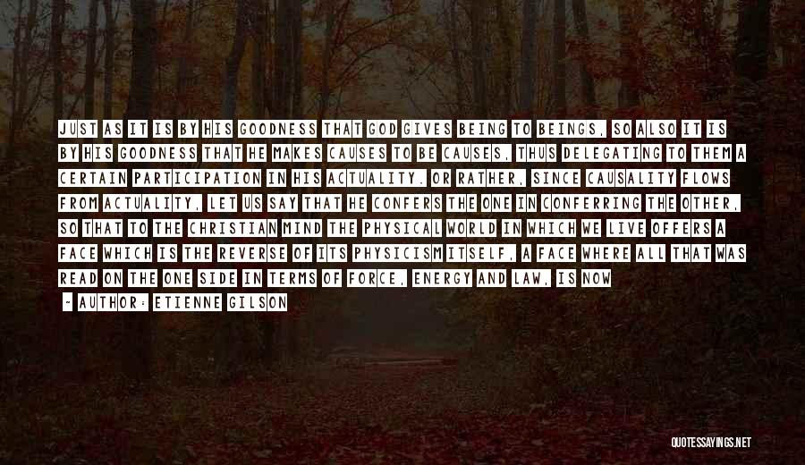 Etienne Gilson Quotes: Just As It Is By His Goodness That God Gives Being To Beings, So Also It Is By His Goodness
