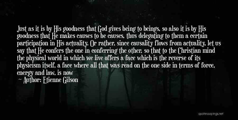 Etienne Gilson Quotes: Just As It Is By His Goodness That God Gives Being To Beings, So Also It Is By His Goodness