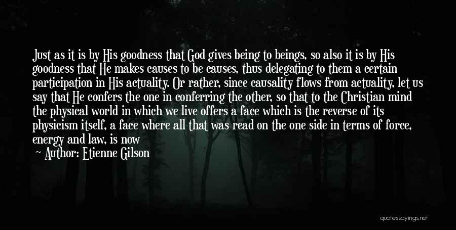 Etienne Gilson Quotes: Just As It Is By His Goodness That God Gives Being To Beings, So Also It Is By His Goodness