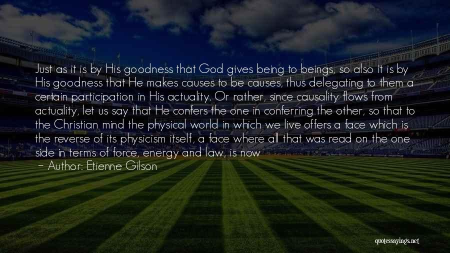 Etienne Gilson Quotes: Just As It Is By His Goodness That God Gives Being To Beings, So Also It Is By His Goodness