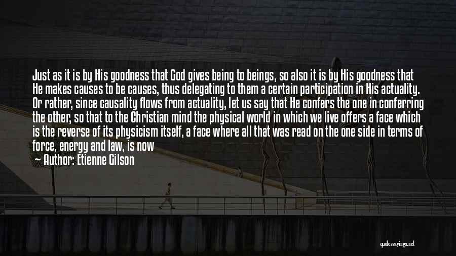 Etienne Gilson Quotes: Just As It Is By His Goodness That God Gives Being To Beings, So Also It Is By His Goodness