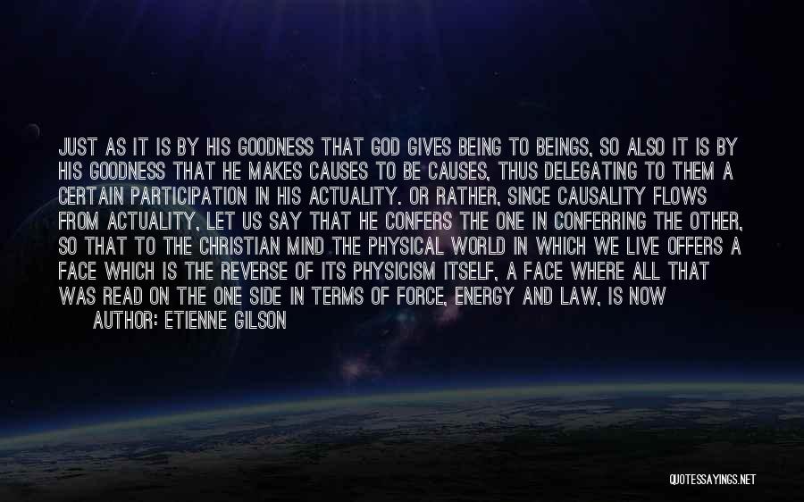 Etienne Gilson Quotes: Just As It Is By His Goodness That God Gives Being To Beings, So Also It Is By His Goodness