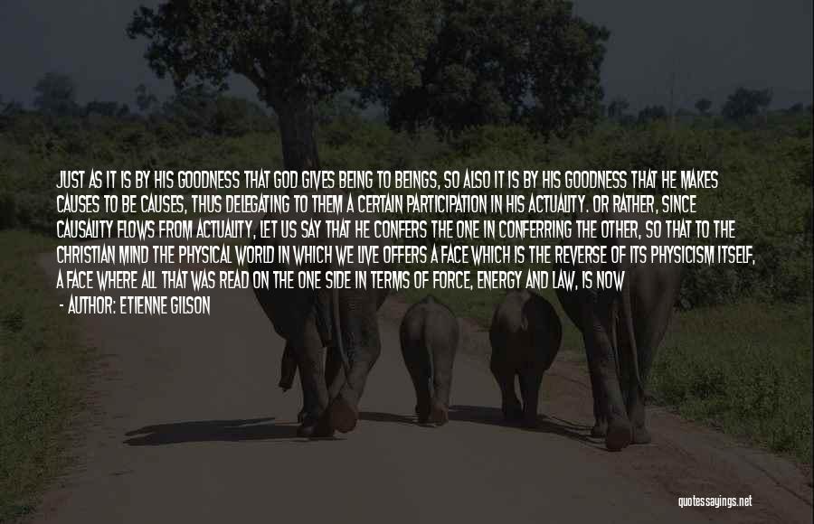 Etienne Gilson Quotes: Just As It Is By His Goodness That God Gives Being To Beings, So Also It Is By His Goodness