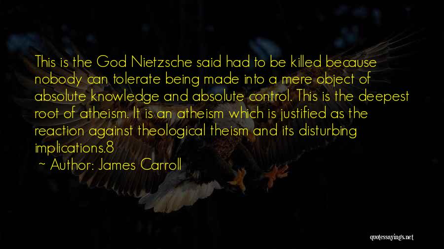 James Carroll Quotes: This Is The God Nietzsche Said Had To Be Killed Because Nobody Can Tolerate Being Made Into A Mere Object