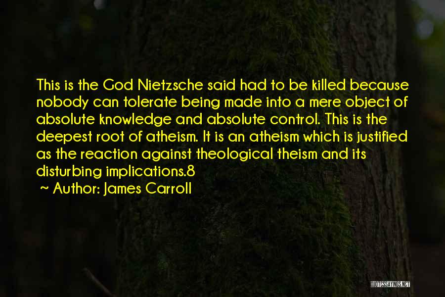 James Carroll Quotes: This Is The God Nietzsche Said Had To Be Killed Because Nobody Can Tolerate Being Made Into A Mere Object