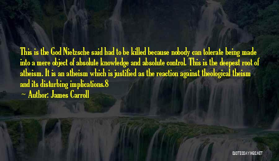 James Carroll Quotes: This Is The God Nietzsche Said Had To Be Killed Because Nobody Can Tolerate Being Made Into A Mere Object