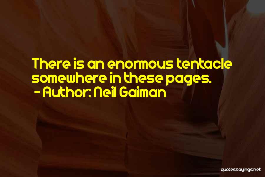Neil Gaiman Quotes: There Is An Enormous Tentacle Somewhere In These Pages.