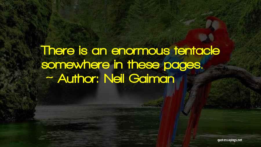Neil Gaiman Quotes: There Is An Enormous Tentacle Somewhere In These Pages.
