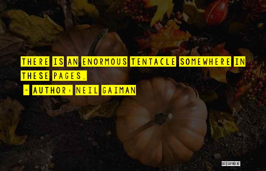 Neil Gaiman Quotes: There Is An Enormous Tentacle Somewhere In These Pages.