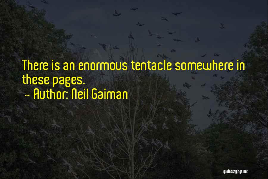Neil Gaiman Quotes: There Is An Enormous Tentacle Somewhere In These Pages.