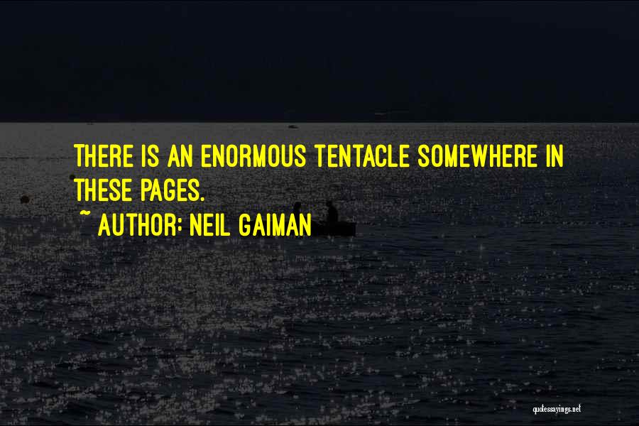 Neil Gaiman Quotes: There Is An Enormous Tentacle Somewhere In These Pages.