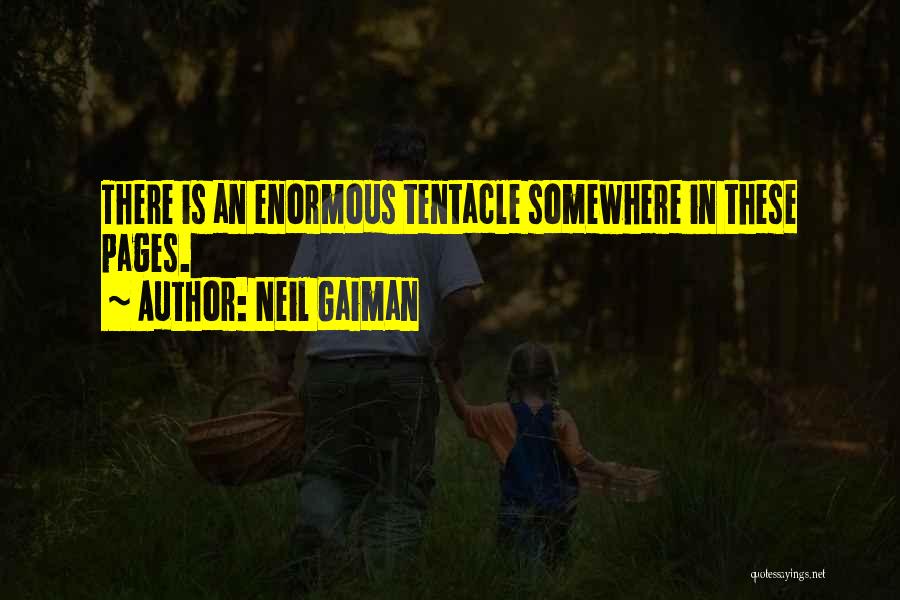 Neil Gaiman Quotes: There Is An Enormous Tentacle Somewhere In These Pages.