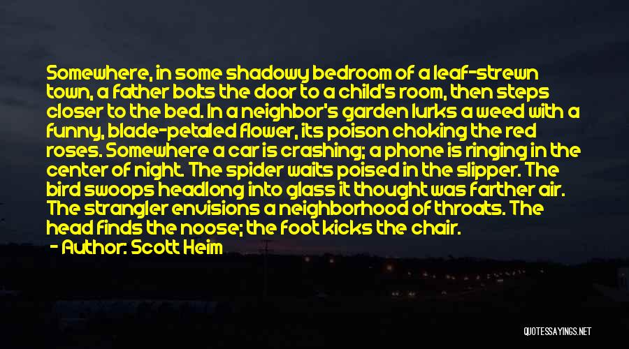 Scott Heim Quotes: Somewhere, In Some Shadowy Bedroom Of A Leaf-strewn Town, A Father Bolts The Door To A Child's Room, Then Steps