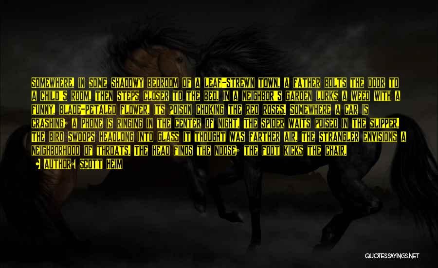Scott Heim Quotes: Somewhere, In Some Shadowy Bedroom Of A Leaf-strewn Town, A Father Bolts The Door To A Child's Room, Then Steps