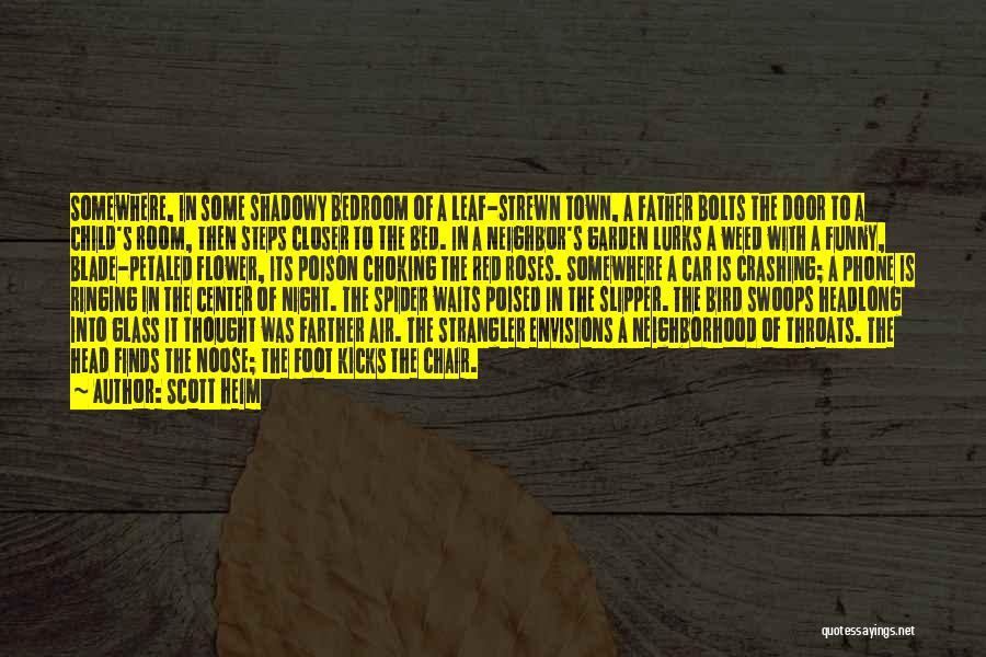 Scott Heim Quotes: Somewhere, In Some Shadowy Bedroom Of A Leaf-strewn Town, A Father Bolts The Door To A Child's Room, Then Steps