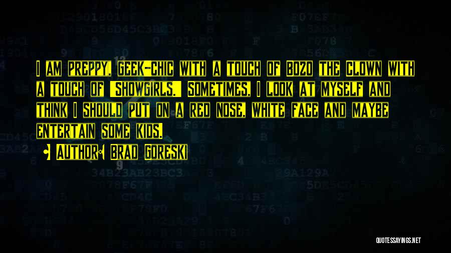 Brad Goreski Quotes: I Am Preppy, Geek-chic With A Touch Of Bozo The Clown With A Touch Of 'showgirls.' Sometimes, I Look At