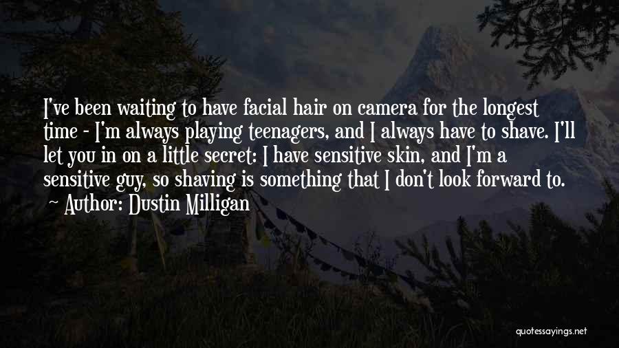 Dustin Milligan Quotes: I've Been Waiting To Have Facial Hair On Camera For The Longest Time - I'm Always Playing Teenagers, And I