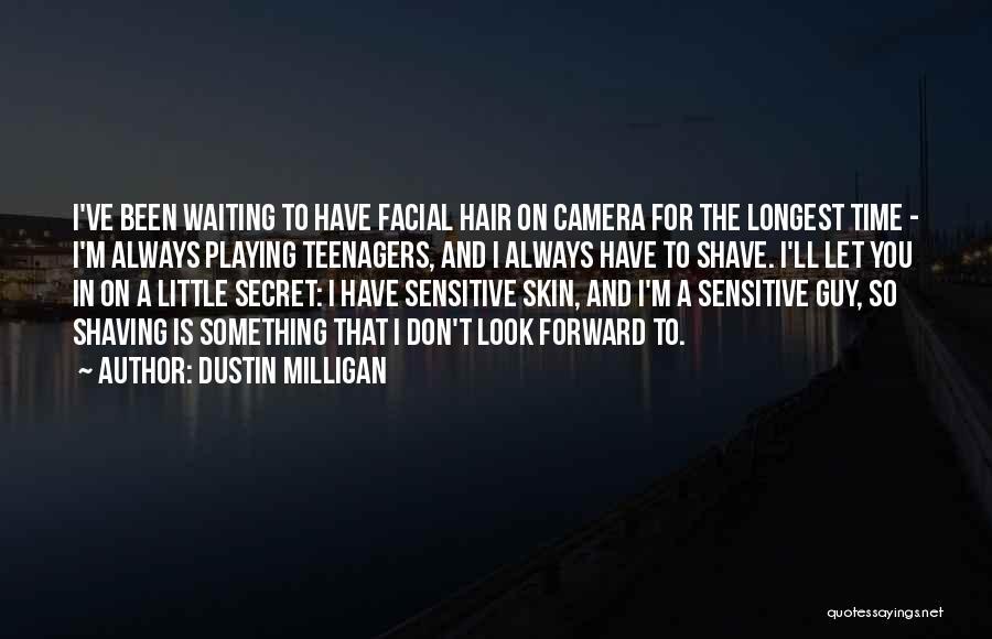 Dustin Milligan Quotes: I've Been Waiting To Have Facial Hair On Camera For The Longest Time - I'm Always Playing Teenagers, And I