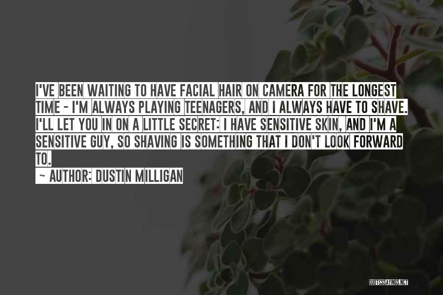 Dustin Milligan Quotes: I've Been Waiting To Have Facial Hair On Camera For The Longest Time - I'm Always Playing Teenagers, And I