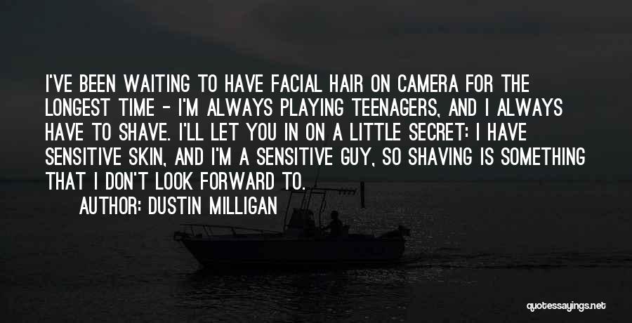Dustin Milligan Quotes: I've Been Waiting To Have Facial Hair On Camera For The Longest Time - I'm Always Playing Teenagers, And I