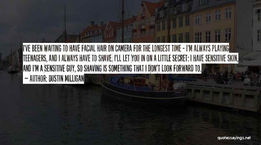 Dustin Milligan Quotes: I've Been Waiting To Have Facial Hair On Camera For The Longest Time - I'm Always Playing Teenagers, And I