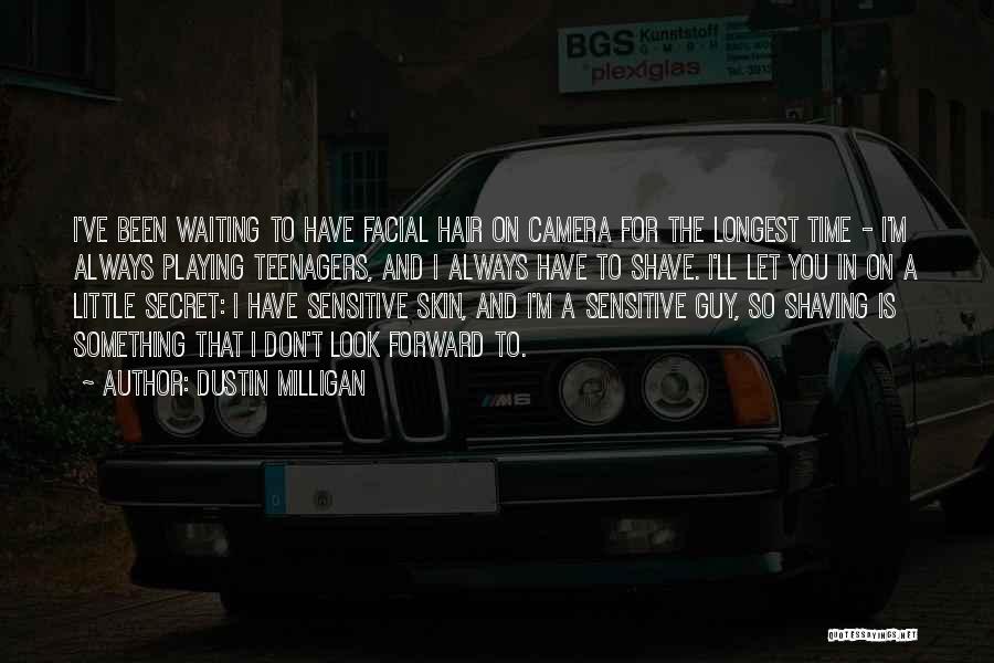 Dustin Milligan Quotes: I've Been Waiting To Have Facial Hair On Camera For The Longest Time - I'm Always Playing Teenagers, And I