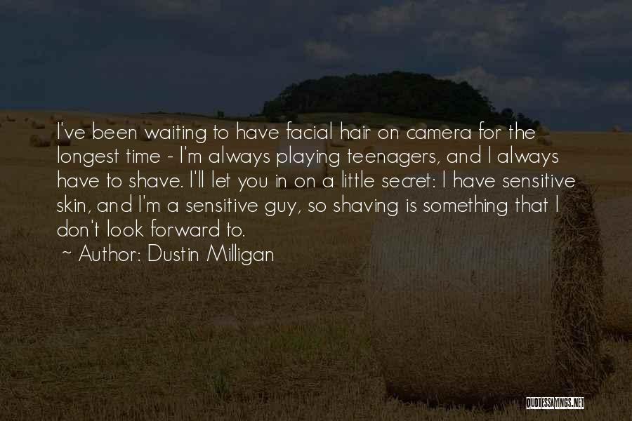 Dustin Milligan Quotes: I've Been Waiting To Have Facial Hair On Camera For The Longest Time - I'm Always Playing Teenagers, And I