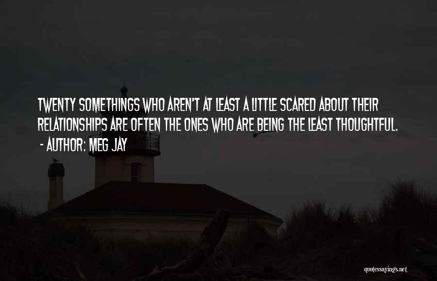 Meg Jay Quotes: Twenty Somethings Who Aren't At Least A Little Scared About Their Relationships Are Often The Ones Who Are Being The