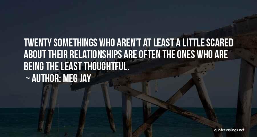 Meg Jay Quotes: Twenty Somethings Who Aren't At Least A Little Scared About Their Relationships Are Often The Ones Who Are Being The