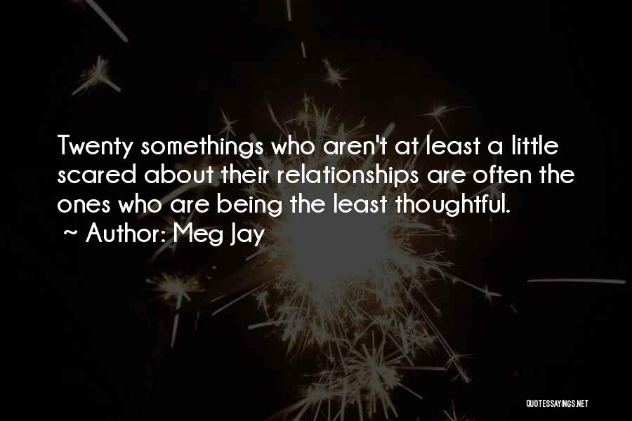 Meg Jay Quotes: Twenty Somethings Who Aren't At Least A Little Scared About Their Relationships Are Often The Ones Who Are Being The