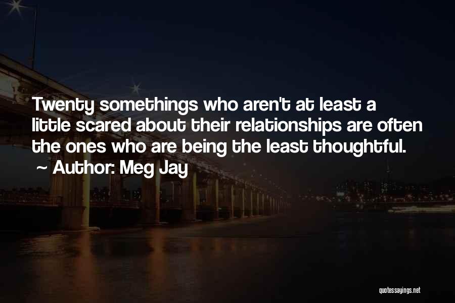 Meg Jay Quotes: Twenty Somethings Who Aren't At Least A Little Scared About Their Relationships Are Often The Ones Who Are Being The