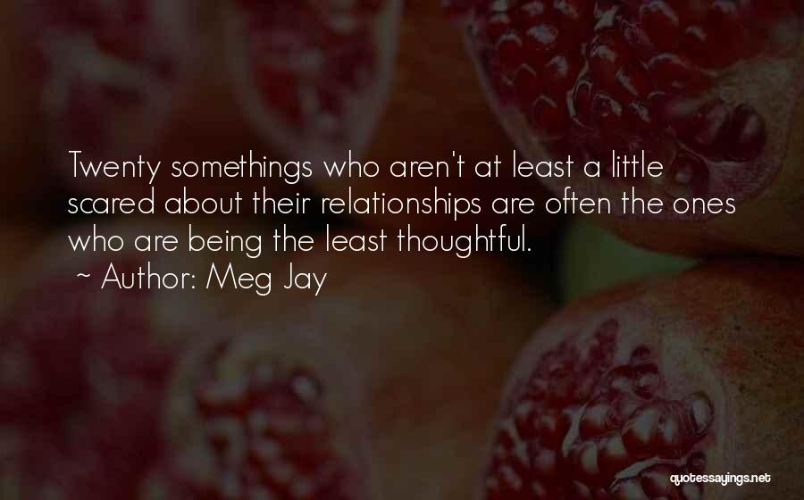 Meg Jay Quotes: Twenty Somethings Who Aren't At Least A Little Scared About Their Relationships Are Often The Ones Who Are Being The