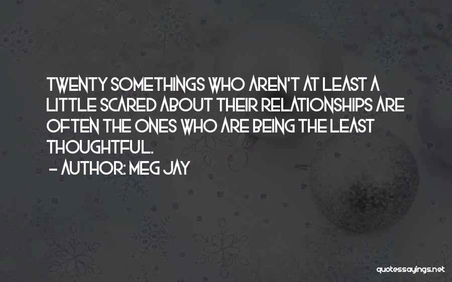 Meg Jay Quotes: Twenty Somethings Who Aren't At Least A Little Scared About Their Relationships Are Often The Ones Who Are Being The