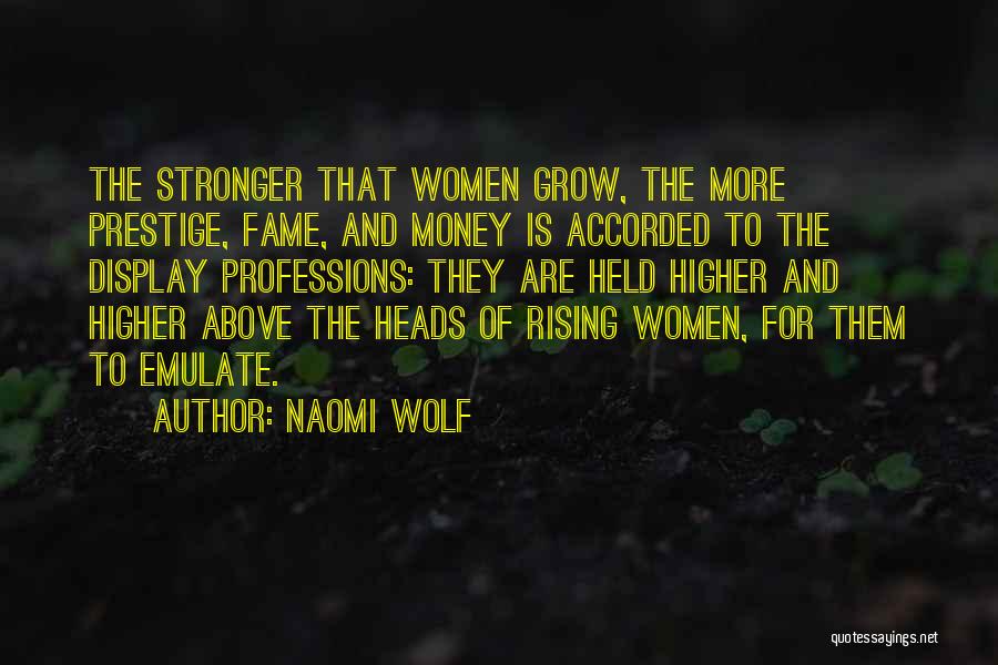 Naomi Wolf Quotes: The Stronger That Women Grow, The More Prestige, Fame, And Money Is Accorded To The Display Professions: They Are Held