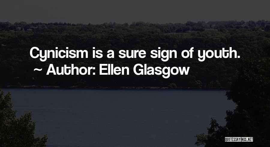 Ellen Glasgow Quotes: Cynicism Is A Sure Sign Of Youth.