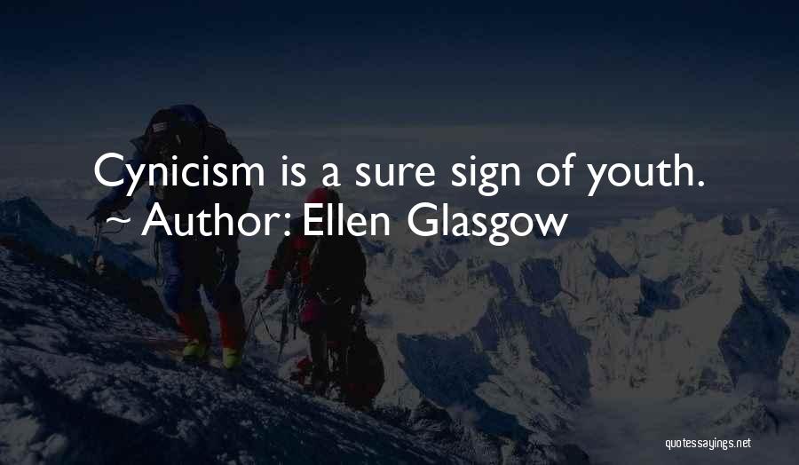 Ellen Glasgow Quotes: Cynicism Is A Sure Sign Of Youth.