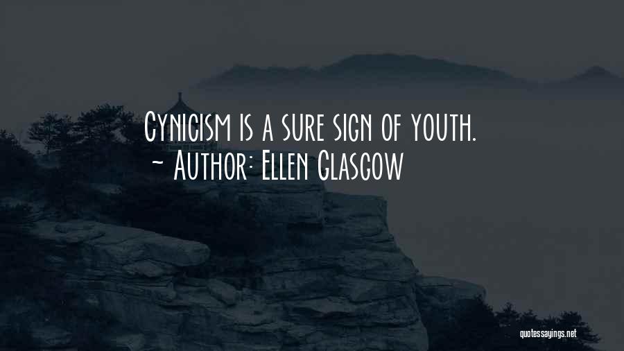 Ellen Glasgow Quotes: Cynicism Is A Sure Sign Of Youth.