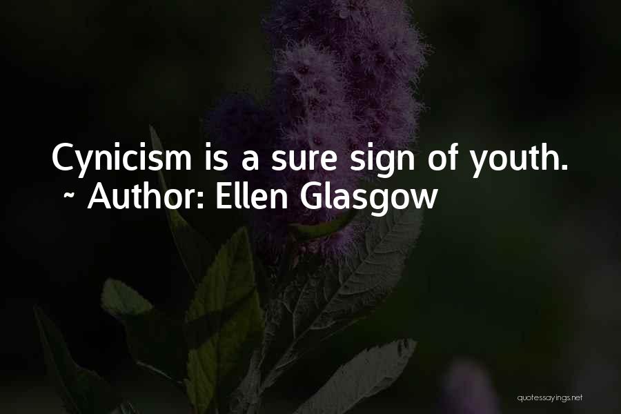 Ellen Glasgow Quotes: Cynicism Is A Sure Sign Of Youth.