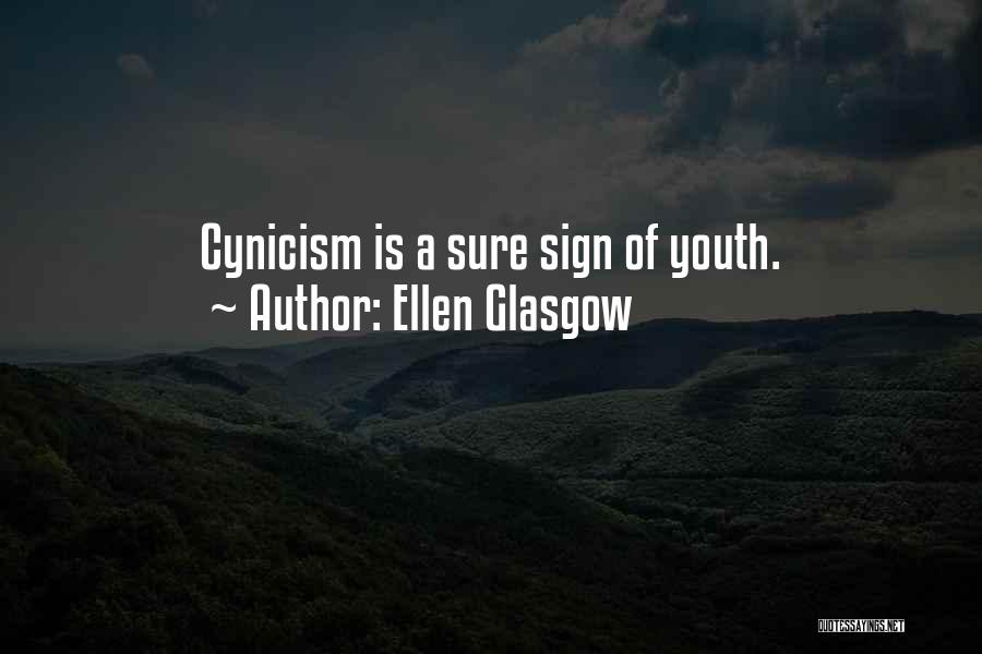 Ellen Glasgow Quotes: Cynicism Is A Sure Sign Of Youth.