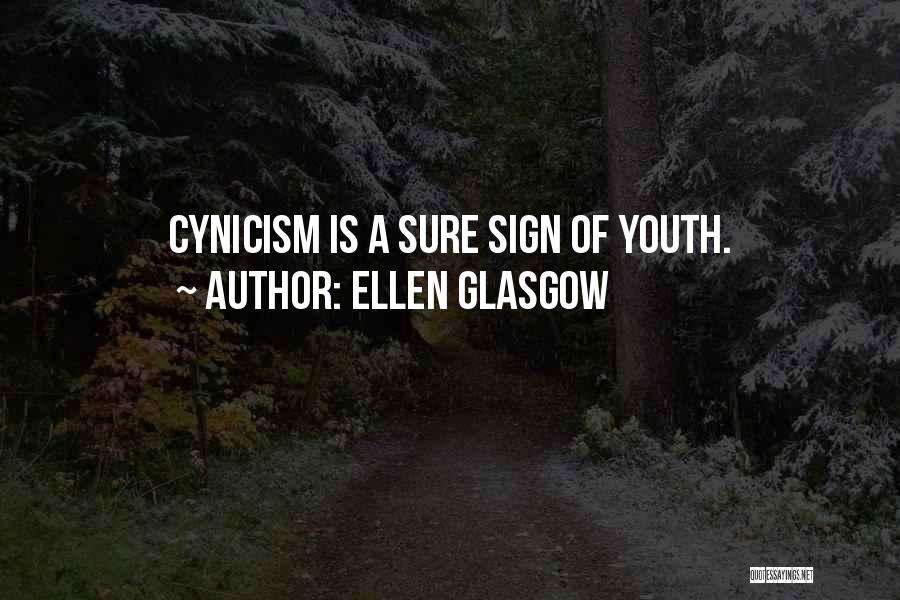 Ellen Glasgow Quotes: Cynicism Is A Sure Sign Of Youth.