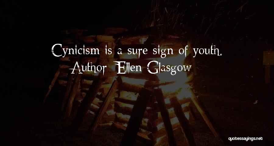 Ellen Glasgow Quotes: Cynicism Is A Sure Sign Of Youth.